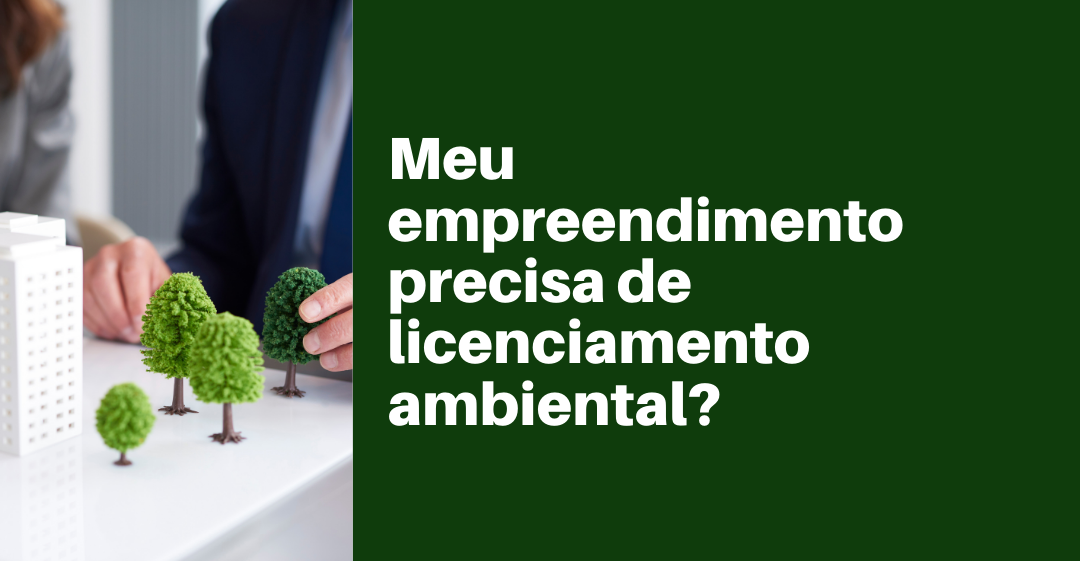 Meu empreendimento precisa de licenciamento ambiental?