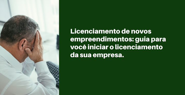 Licenciamento de novos empreendimentos: guia para você iniciar o licenciamento da sua empresa.